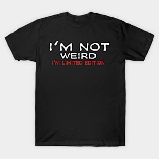 I'm not weird i'm limited edition T-Shirt